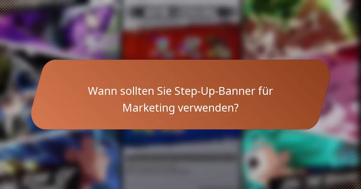 Wann sollten Sie Step-Up-Banner für Marketing verwenden?