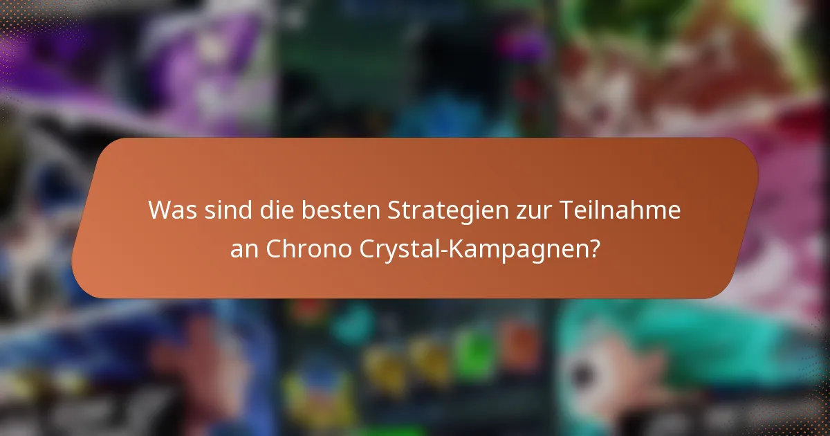 Was sind die besten Strategien zur Teilnahme an Chrono Crystal-Kampagnen?