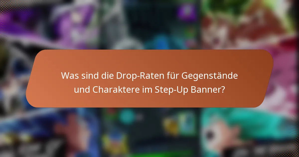 Was sind die Drop-Raten für Gegenstände und Charaktere im Step-Up Banner?
