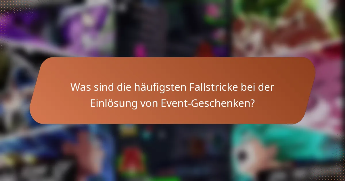 Was sind die häufigsten Fallstricke bei der Einlösung von Event-Geschenken?
