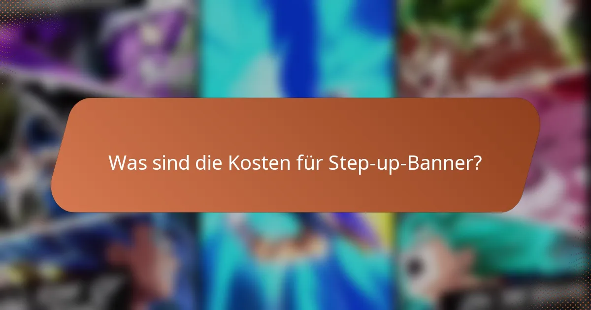 Was sind die Kosten für Step-up-Banner?