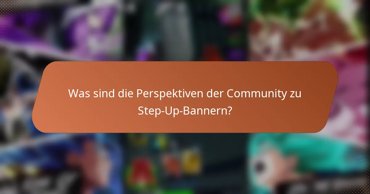 Was sind die Perspektiven der Community zu Step-Up-Bannern?