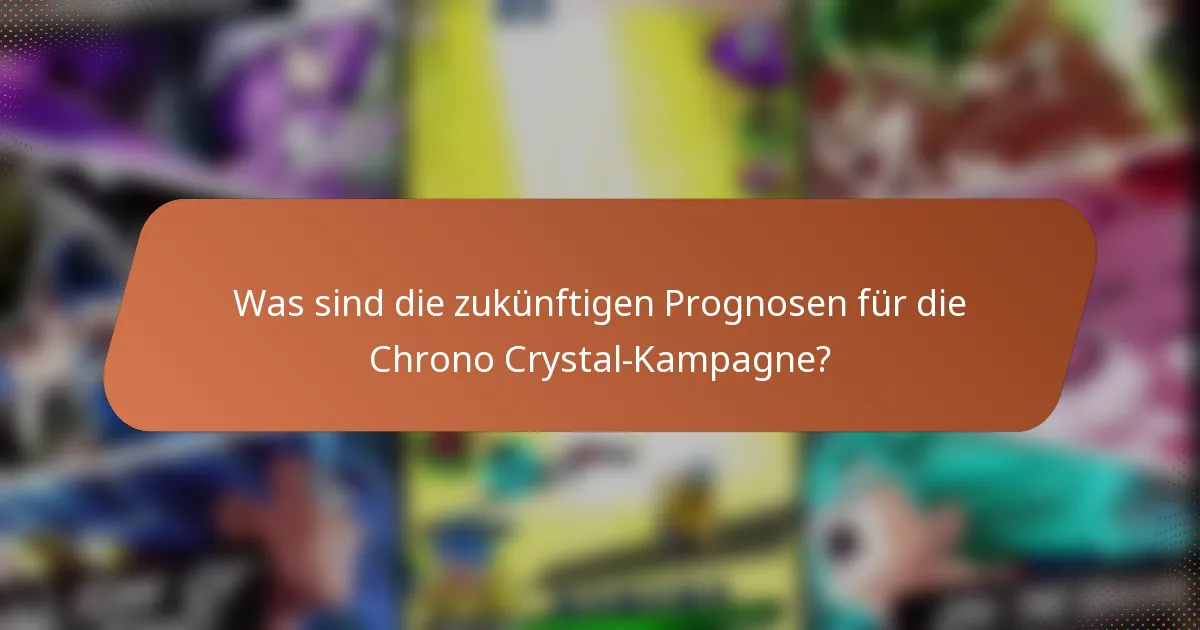 Was sind die zukünftigen Prognosen für die Chrono Crystal-Kampagne?