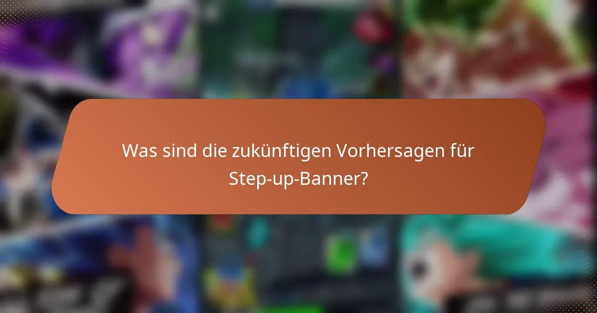 Was sind die zukünftigen Vorhersagen für Step-up-Banner?