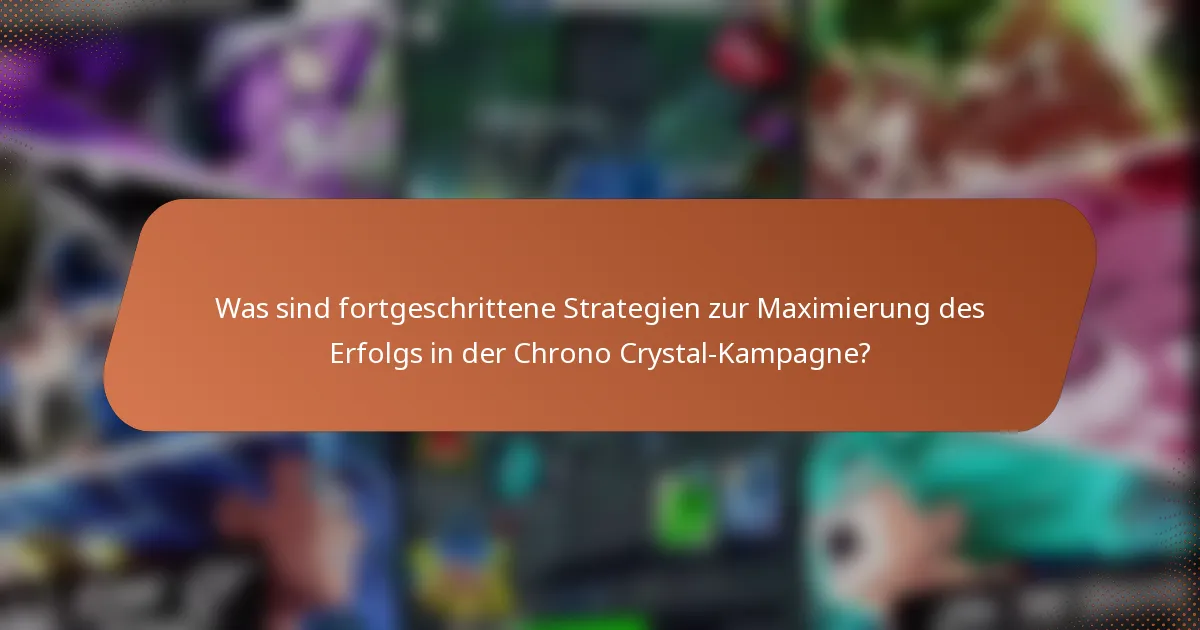 Was sind fortgeschrittene Strategien zur Maximierung des Erfolgs in der Chrono Crystal-Kampagne?