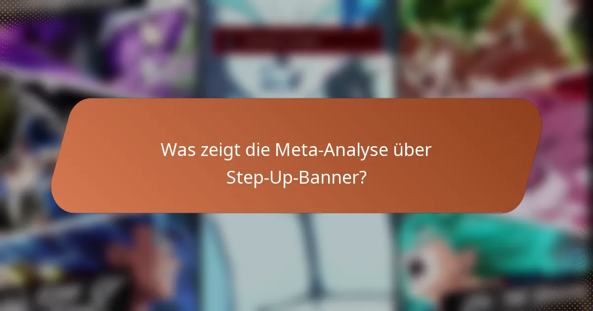 Was zeigt die Meta-Analyse über Step-Up-Banner?