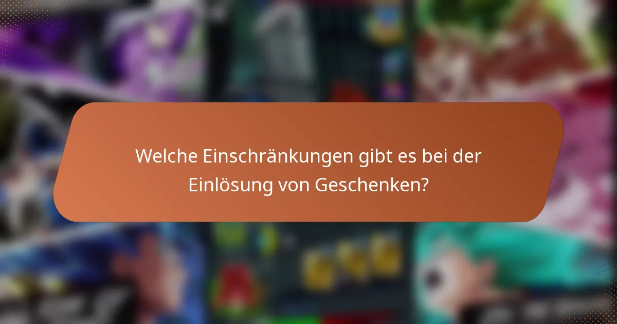 Welche Einschränkungen gibt es bei der Einlösung von Geschenken?