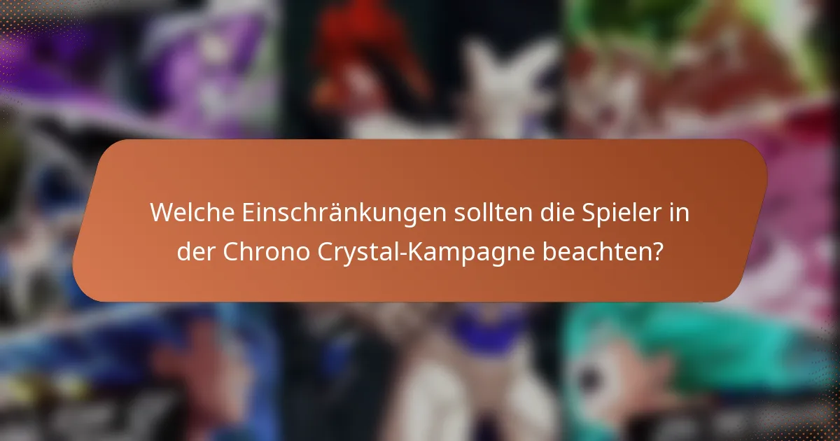Welche Einschränkungen sollten die Spieler in der Chrono Crystal-Kampagne beachten?