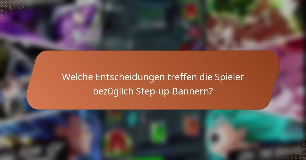 Welche Entscheidungen treffen die Spieler bezüglich Step-up-Bannern?