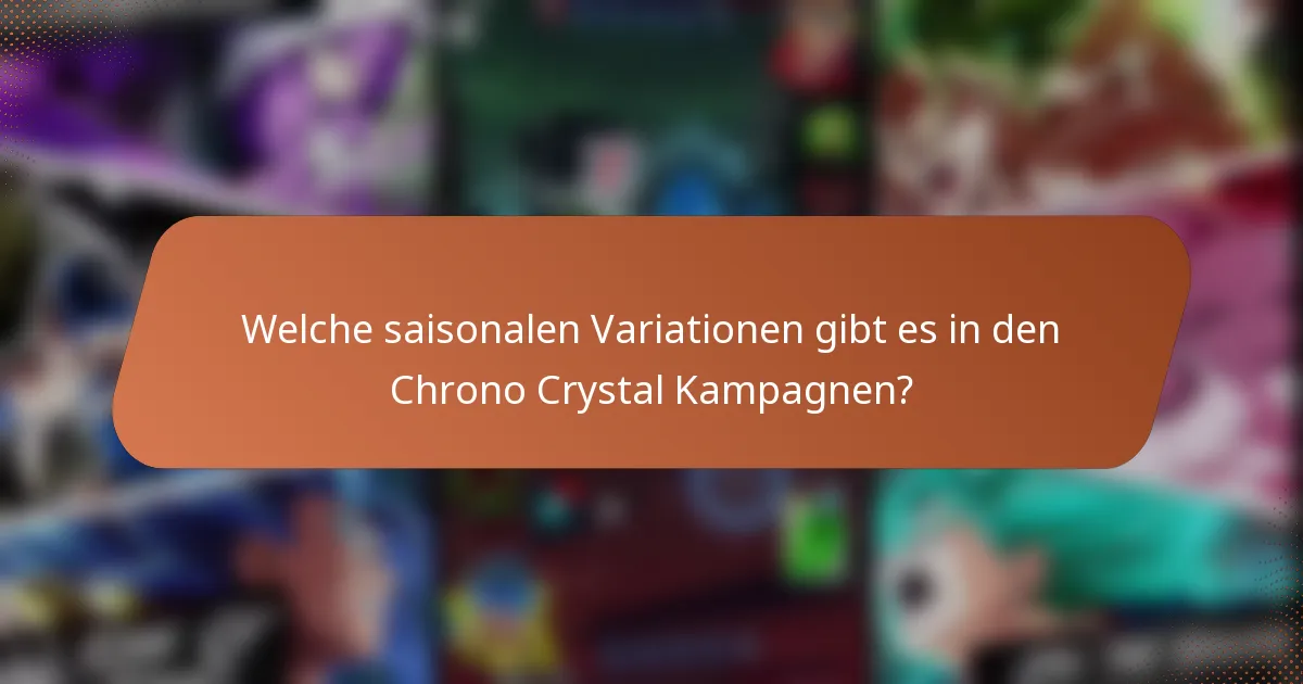 Welche saisonalen Variationen gibt es in den Chrono Crystal Kampagnen?