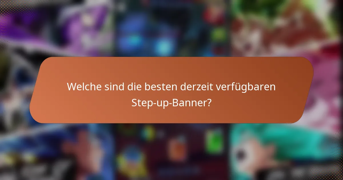 Welche sind die besten derzeit verfügbaren Step-up-Banner?