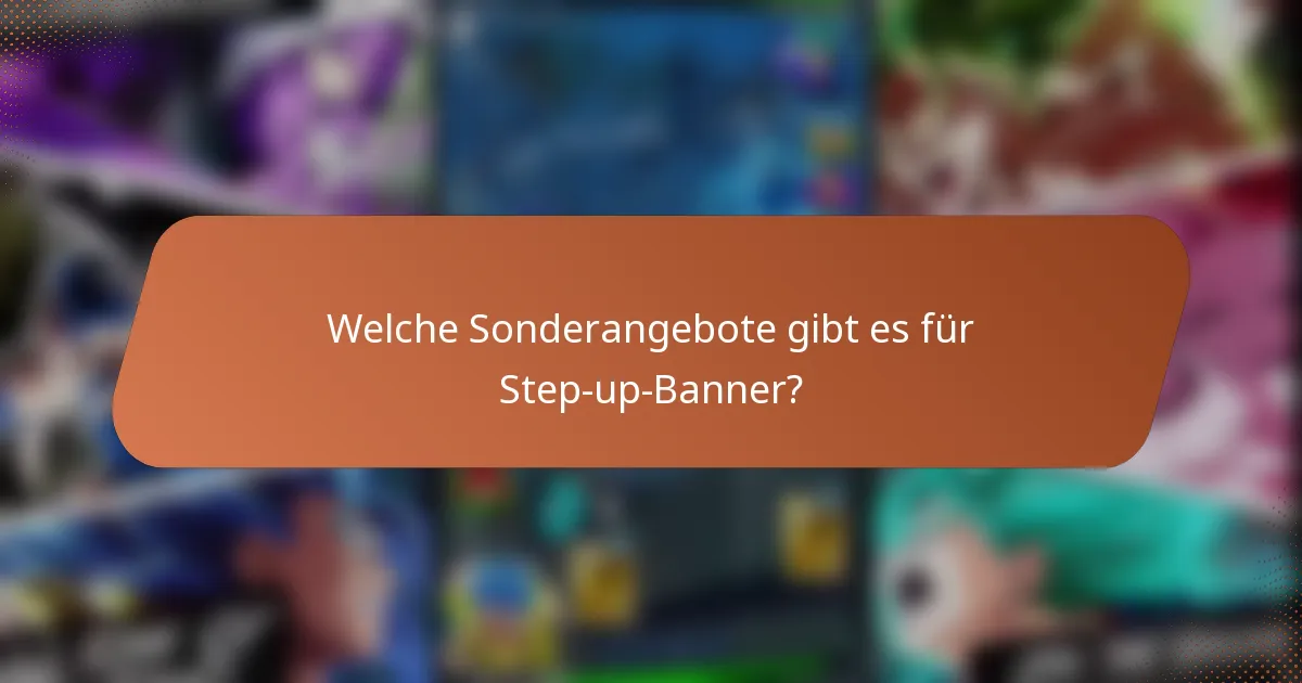 Welche Sonderangebote gibt es für Step-up-Banner?
