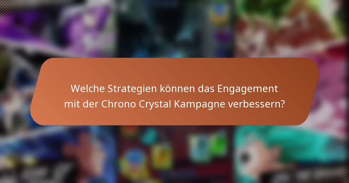 Welche Strategien können das Engagement mit der Chrono Crystal Kampagne verbessern?