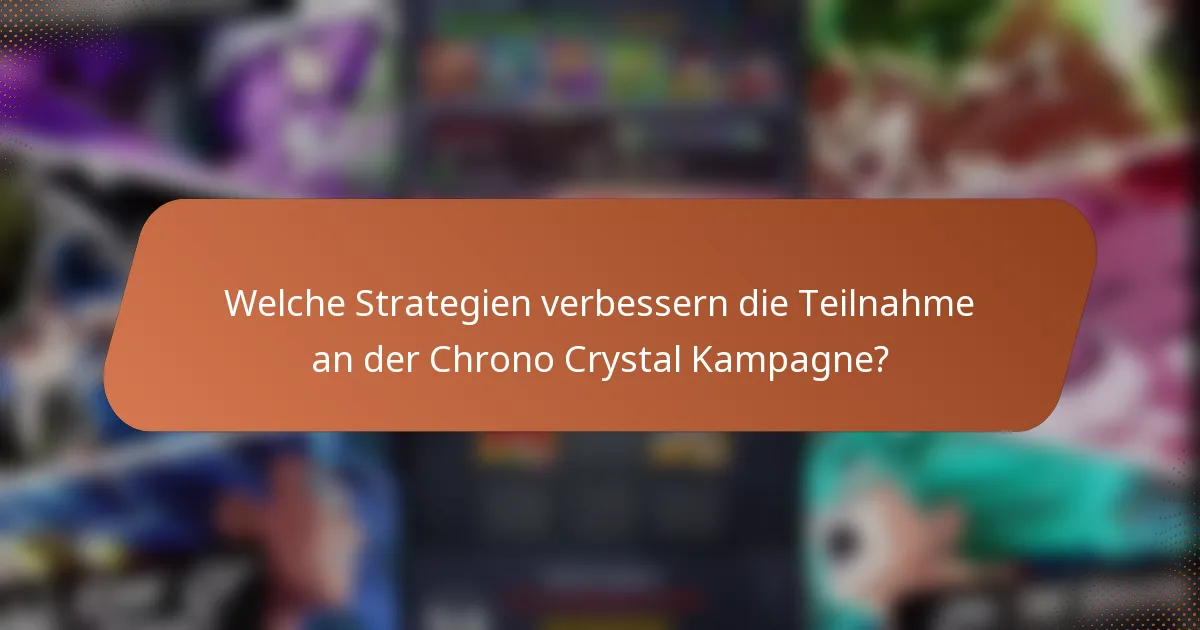 Welche Strategien verbessern die Teilnahme an der Chrono Crystal Kampagne?
