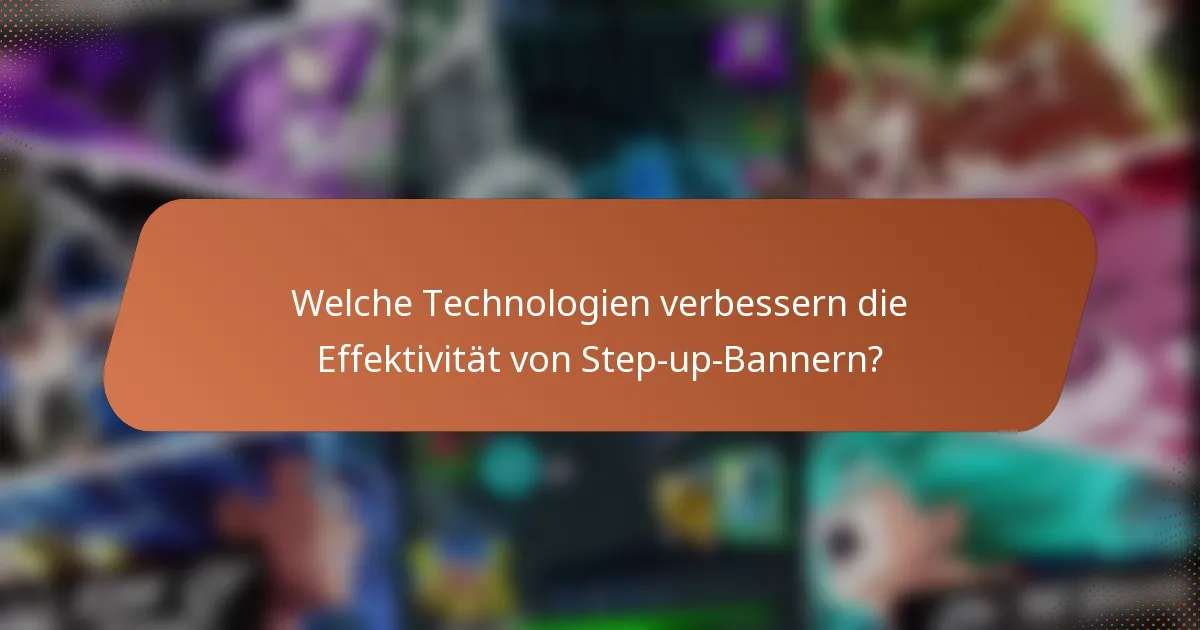 Welche Technologien verbessern die Effektivität von Step-up-Bannern?