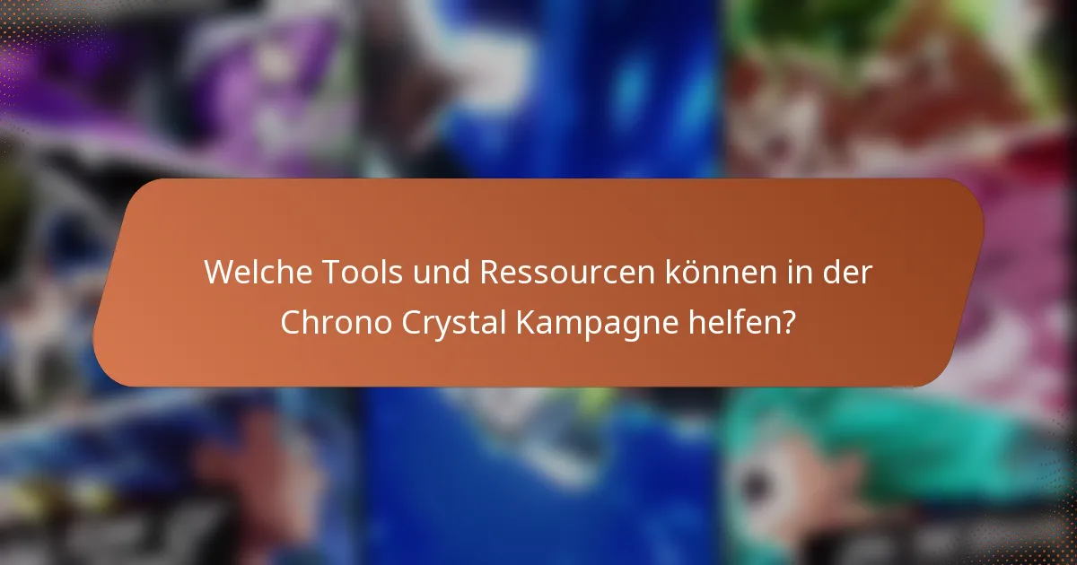 Welche Tools und Ressourcen können in der Chrono Crystal Kampagne helfen?