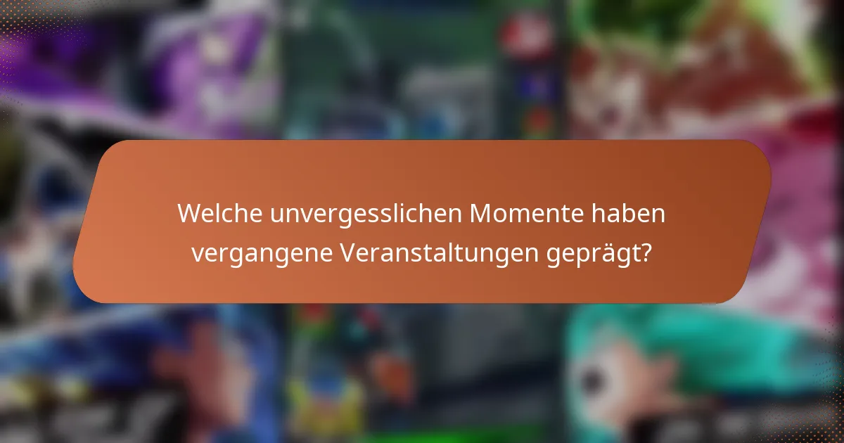 Welche unvergesslichen Momente haben vergangene Veranstaltungen geprägt?