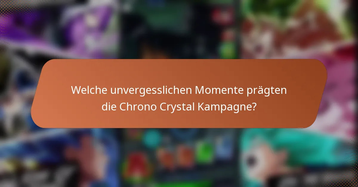 Welche unvergesslichen Momente prägten die Chrono Crystal Kampagne?