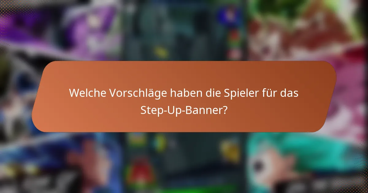 Welche Vorschläge haben die Spieler für das Step-Up-Banner?
