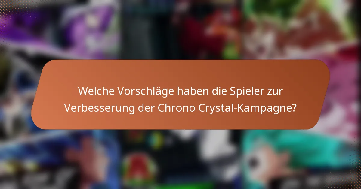 Welche Vorschläge haben die Spieler zur Verbesserung der Chrono Crystal-Kampagne?
