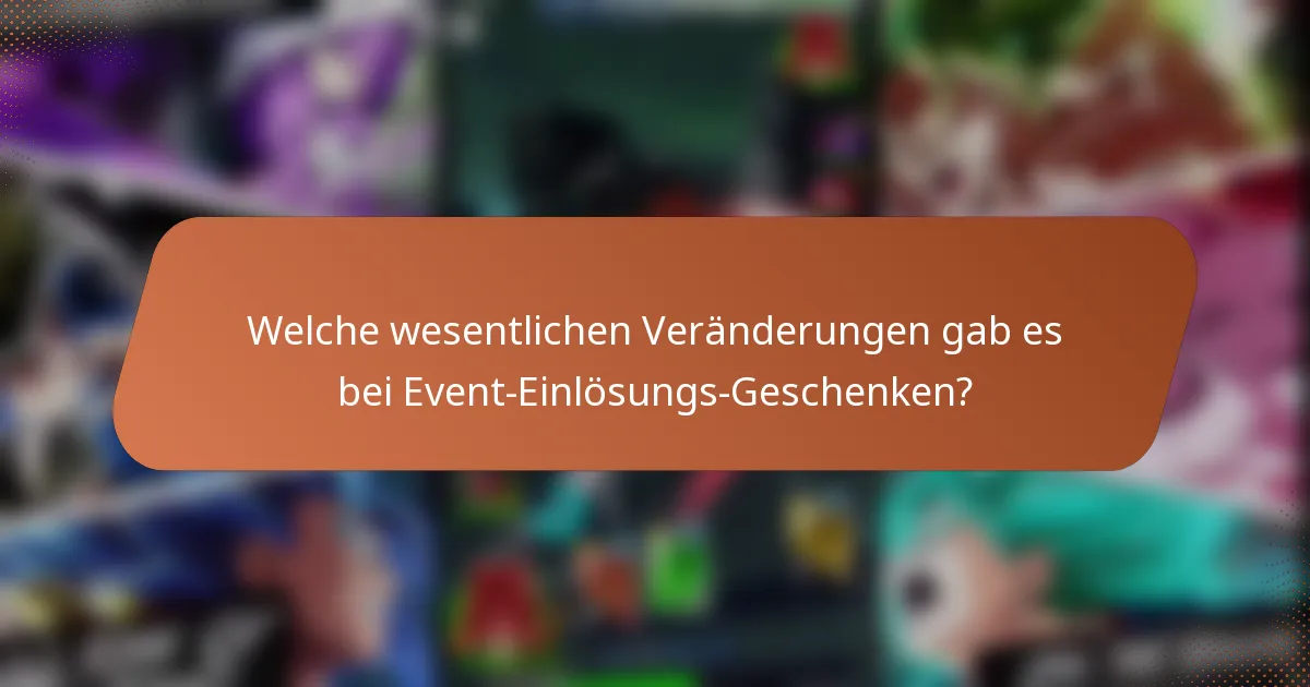 Welche wesentlichen Veränderungen gab es bei Event-Einlösungs-Geschenken?