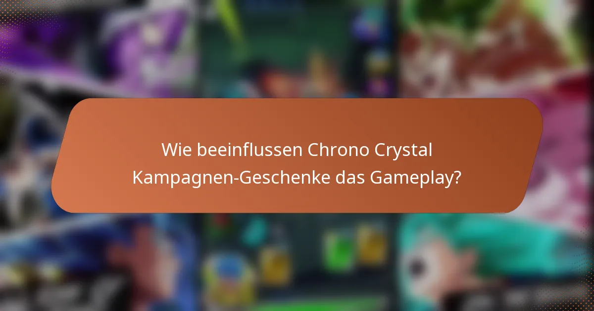 Wie beeinflussen Chrono Crystal Kampagnen-Geschenke das Gameplay?