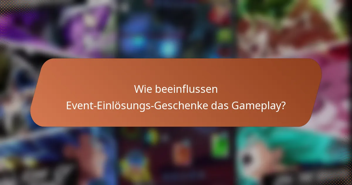 Wie beeinflussen Event-Einlösungs-Geschenke das Gameplay?