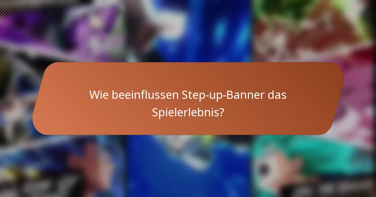 Wie beeinflussen Step-up-Banner das Spielerlebnis?
