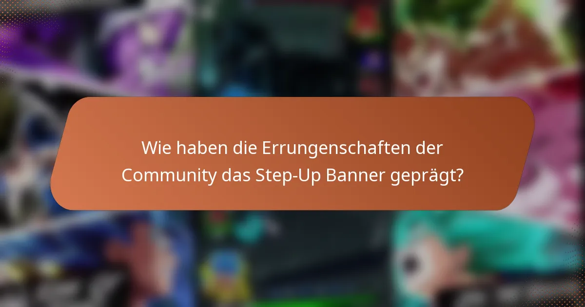 Wie haben die Errungenschaften der Community das Step-Up Banner geprägt?