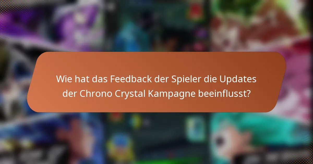 Wie hat das Feedback der Spieler die Updates der Chrono Crystal Kampagne beeinflusst?
