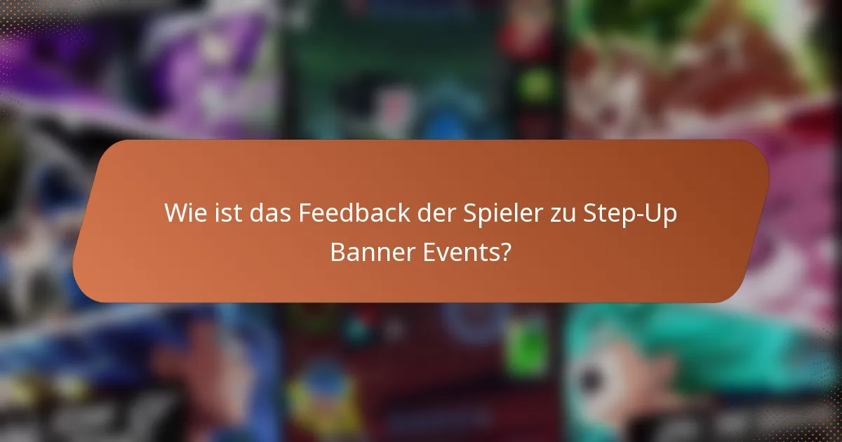 Wie ist das Feedback der Spieler zu Step-Up Banner Events?