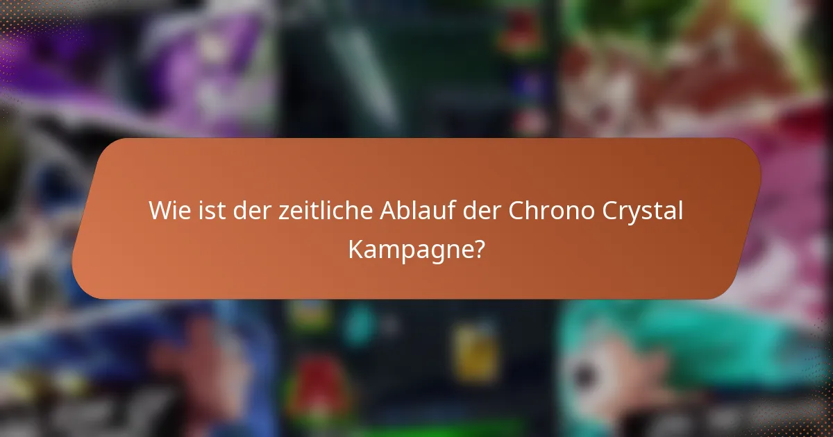 Wie ist der zeitliche Ablauf der Chrono Crystal Kampagne?