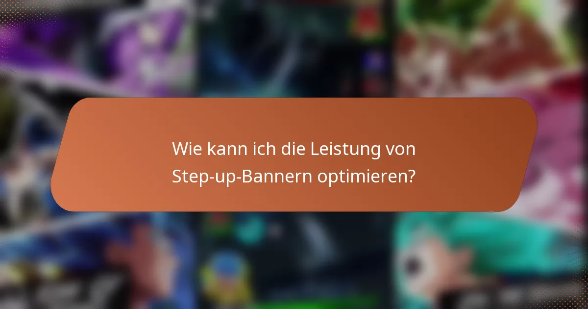 Wie kann ich die Leistung von Step-up-Bannern optimieren?