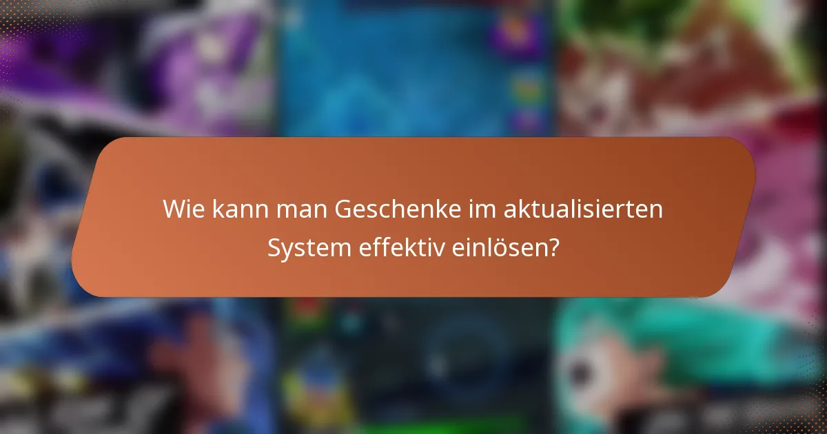 Wie kann man Geschenke im aktualisierten System effektiv einlösen?