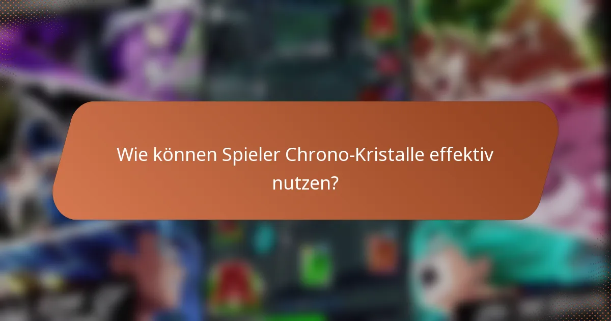 Wie können Spieler Chrono-Kristalle effektiv nutzen?