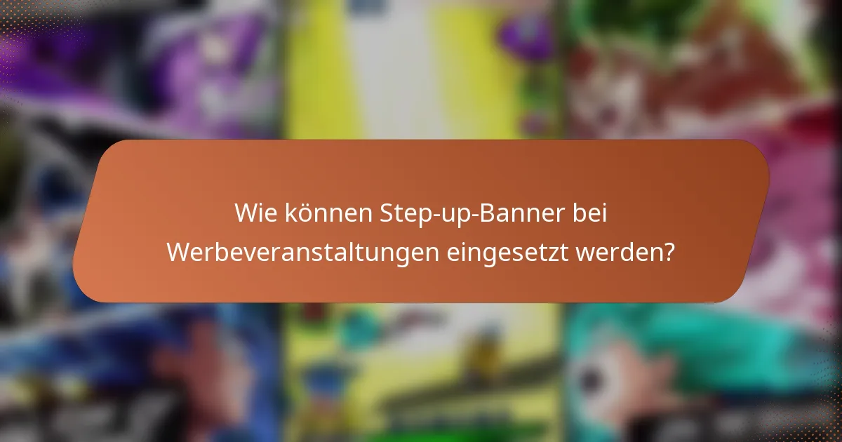 Wie können Step-up-Banner bei Werbeveranstaltungen eingesetzt werden?