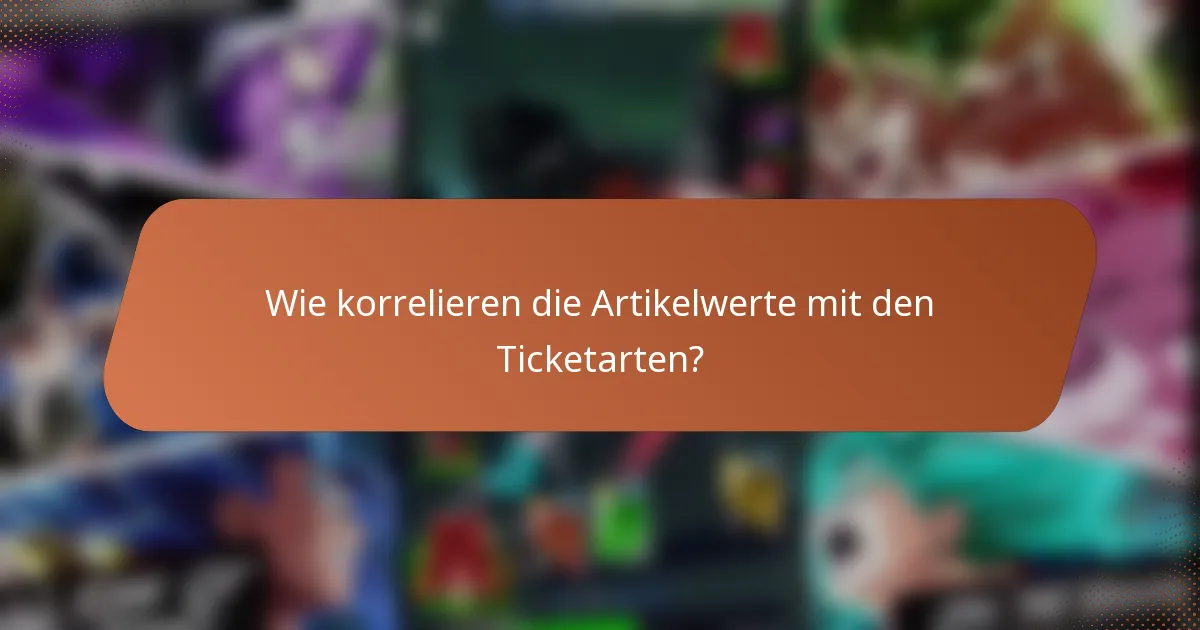 Wie korrelieren die Artikelwerte mit den Ticketarten?