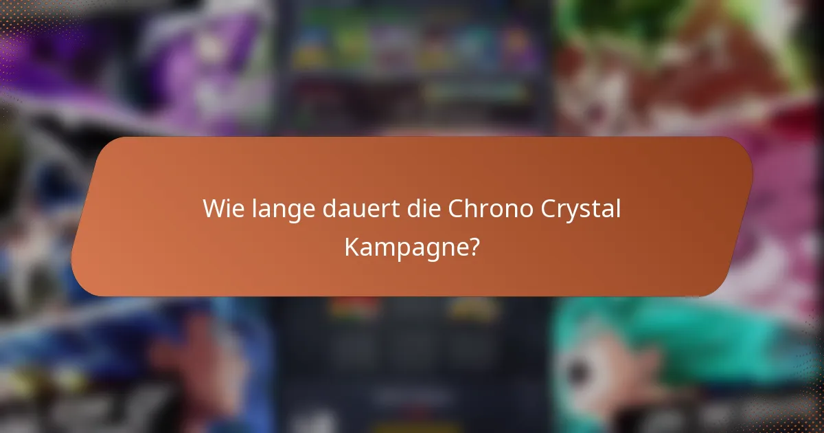 Wie lange dauert die Chrono Crystal Kampagne?