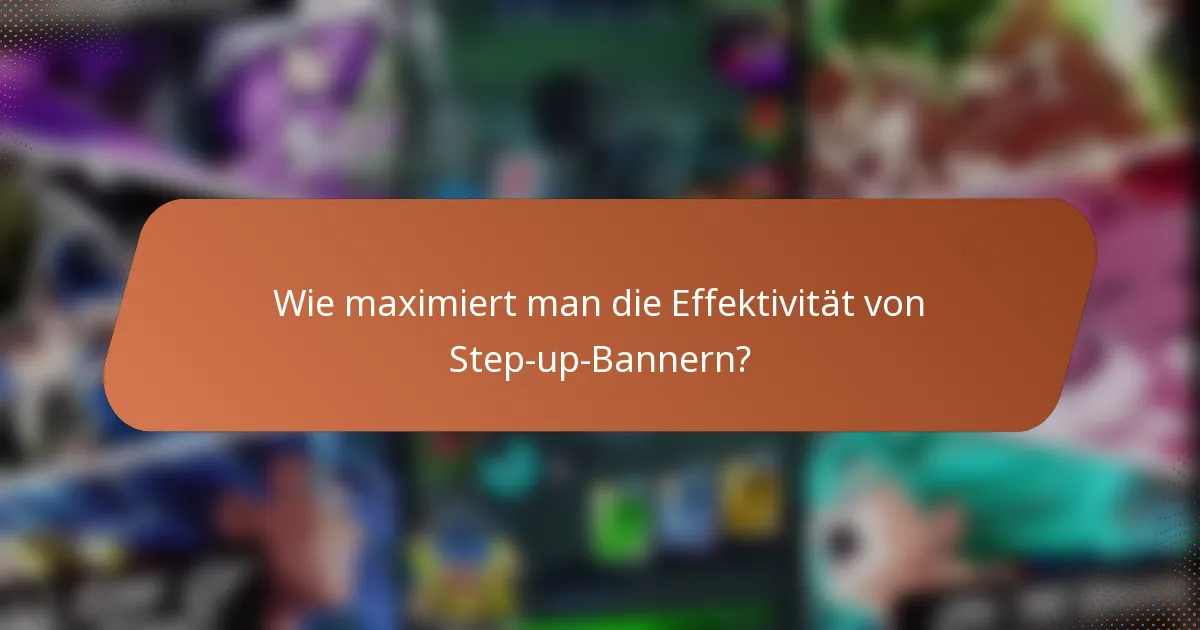 Wie maximiert man die Effektivität von Step-up-Bannern?