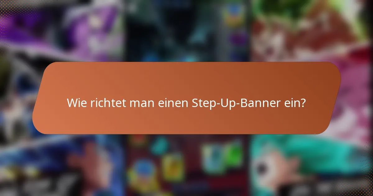 Wie richtet man einen Step-Up-Banner ein?