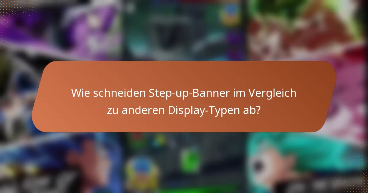 Wie schneiden Step-up-Banner im Vergleich zu anderen Display-Typen ab?