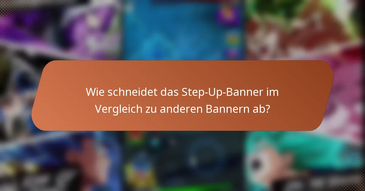 Wie schneidet das Step-Up-Banner im Vergleich zu anderen Bannern ab?