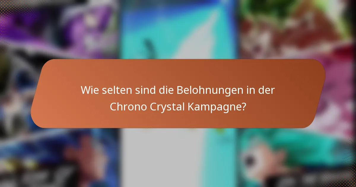 Wie selten sind die Belohnungen in der Chrono Crystal Kampagne?