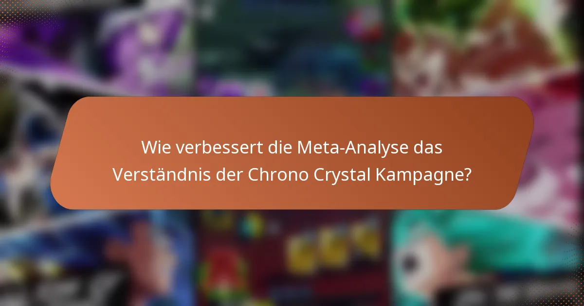 Wie verbessert die Meta-Analyse das Verständnis der Chrono Crystal Kampagne?