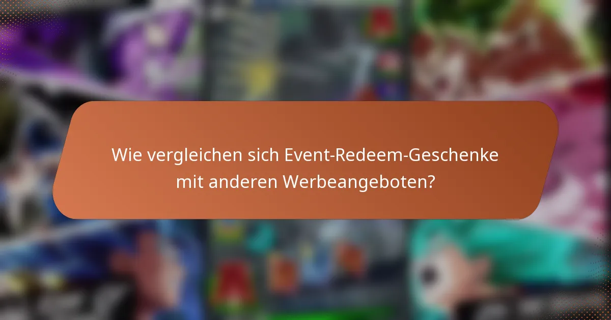 Wie vergleichen sich Event-Redeem-Geschenke mit anderen Werbeangeboten?